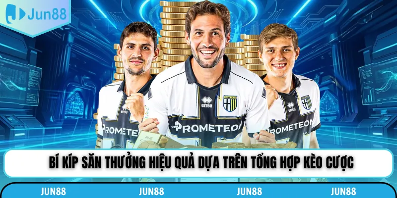 Bí kíp săn thưởng hiệu quả dựa trên tổng hợp kèo cược