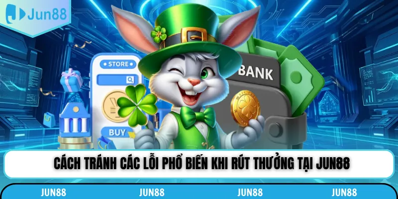 Cách tránh các lỗi phổ biến khi rút thưởng tại Jun88
