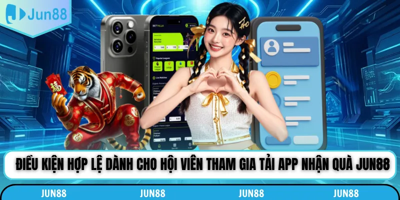 Điều kiện hợp lệ dành cho hội viên tham gia tải app nhận quà Jun88