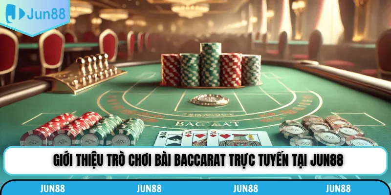 Giới thiệu trò chơi bài baccarat trực tuyến tại Jun88