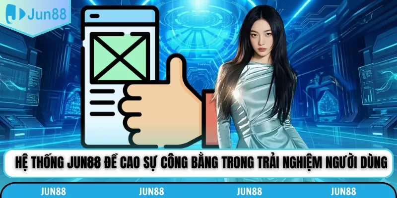 Hệ thống Jun88 đề cao sự công bằng trong trải nghiệm người dùng