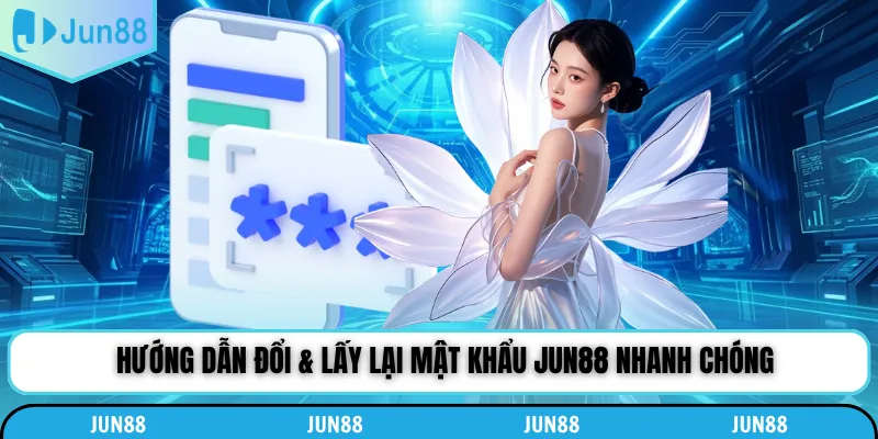 Hướng dẫn đổi & lấy lại mật khẩu Jun88 nhanh chóng