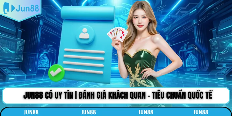Jun88 Có Uy Tín | Đánh Giá Khách Quan - Tiêu Chuẩn Quốc Tế
