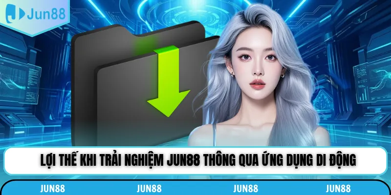 Lợi thế khi trải nghiệm Jun88 thông qua ứng dụng di động