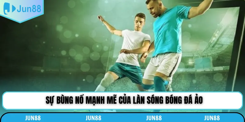 Sự bùng nổ mạnh mẽ của làn sóng bóng đá ảo