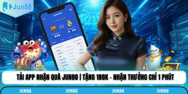 Tải App Nhận Quà Jun88 | Tặng 188K - Nhận Thưởng Chỉ 1 Phút
