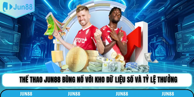 Thể thao Jun88 bùng nổ với kho dữ liệu số và tỷ lệ thưởng