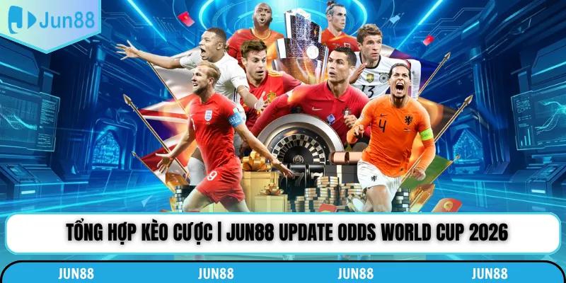 Tổng Hợp Kèo Cược | Jun88 Update Odds World Cup 2026