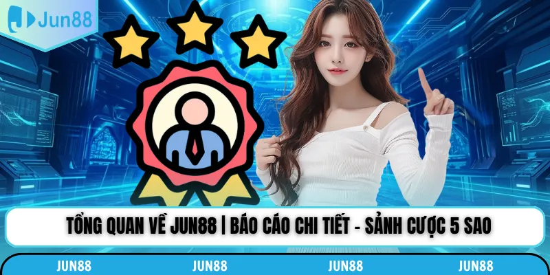 Tổng Quan Về Jun88 | Báo Cáo Chi Tiết - Sảnh Cược 5 Sao