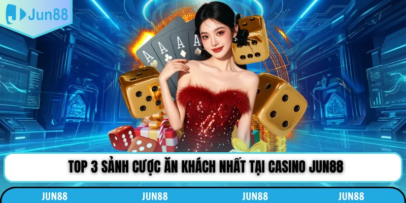 Top 3 sảnh cược ăn khách nhất tại Casino Jun88